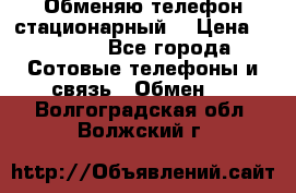 Обменяю телефон стационарный. › Цена ­ 1 500 - Все города Сотовые телефоны и связь » Обмен   . Волгоградская обл.,Волжский г.